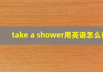 take a shower用英语怎么说